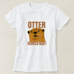 Otter Nonsense T-Shirt<br><div class="desc">"Otter Nonsense" womens' otter pun t shirt</div>