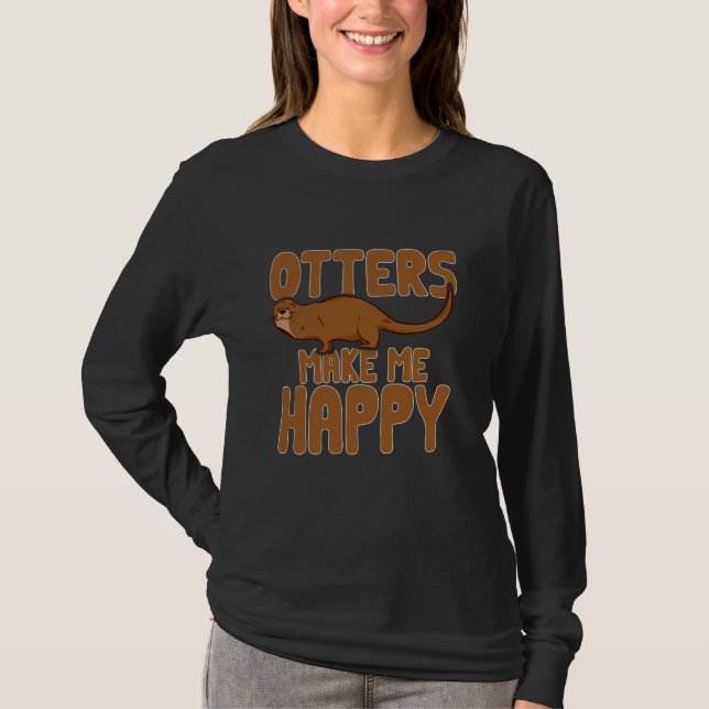 Otter Otters Make Me Happy T-Shirt (Front)
