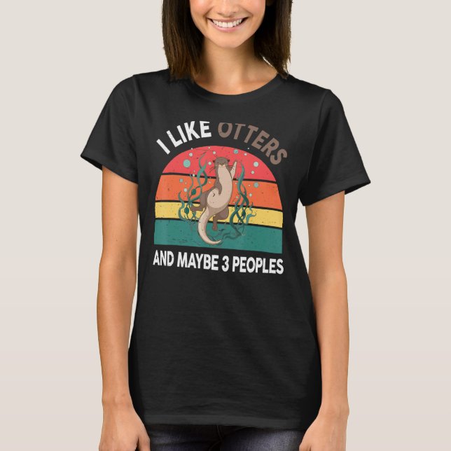 Otter-Shirt I Like Otters And Maybe 3 People Funny T-Shirt (Front)