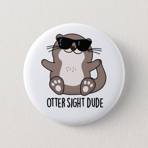 Otter Sight Dude Funny Animal Pun  Button