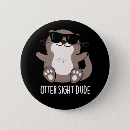 Otter Sight Dude Funny Animal Pun Dark BG Button