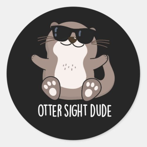 Otter Sight Dude Funny Animal Pun Dark BG Classic Round Sticker