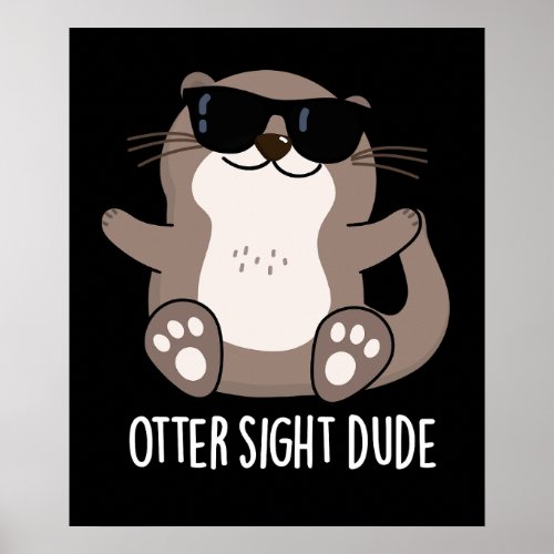 Otter Sight Dude Funny Animal Pun Dark BG Poster