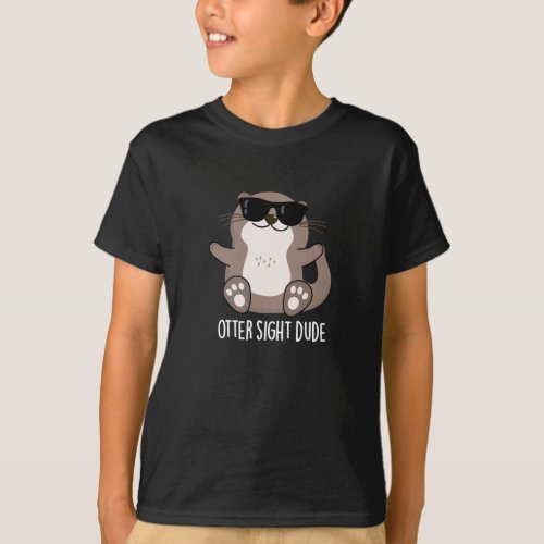 Otter Sight Dude Funny Animal Pun Dark BG T_Shirt