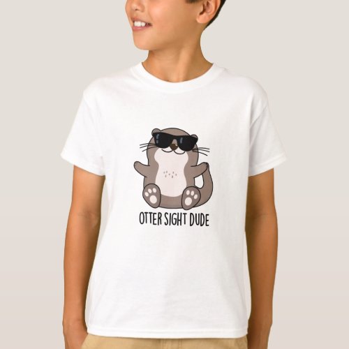 Otter Sight Dude Funny Animal Pun  T_Shirt