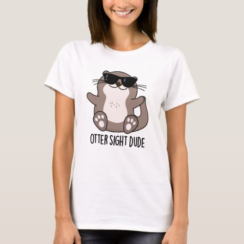 Otter Sight Dude Funny Animal Pun  T_Shirt