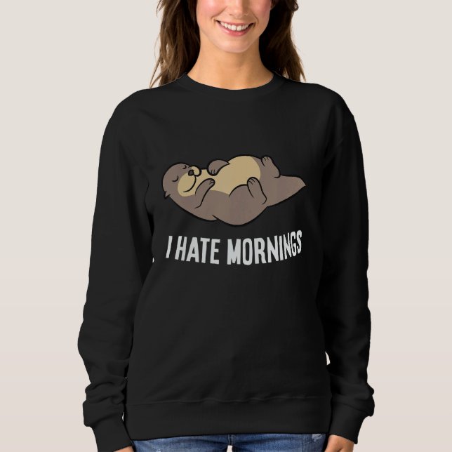 Otter Tired  Otter I Hate Mornings Sweatshirt (Front)
