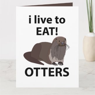 Otters I Live To Eat Funny Otters