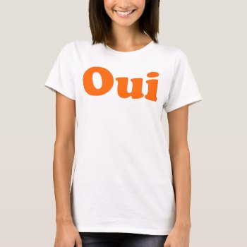 Oui The French Word T-shirt by OniTees at Zazzle