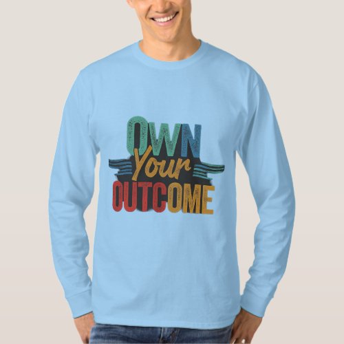 Oun your outcome  T_Shirt