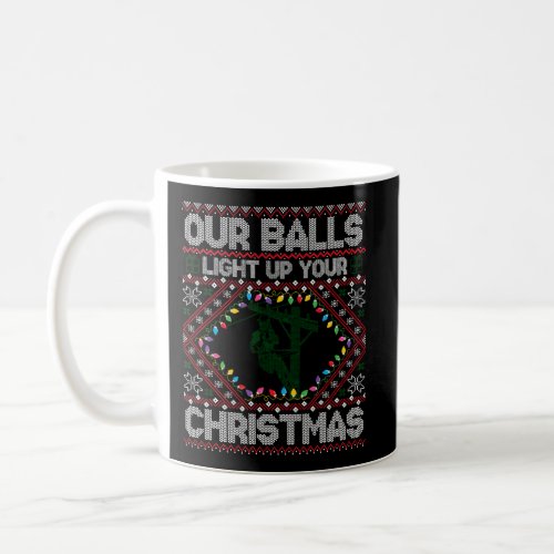 Our Balls Light Up Your Christmas Lineman Gift Ugl Coffee Mug