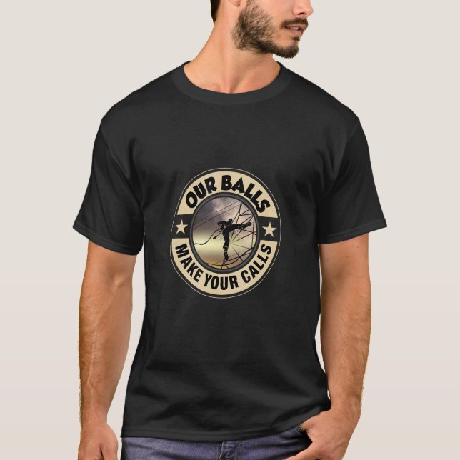 Our Balls Make Your Calls Climbing Cell Tower Clim T-Shirt (Front)