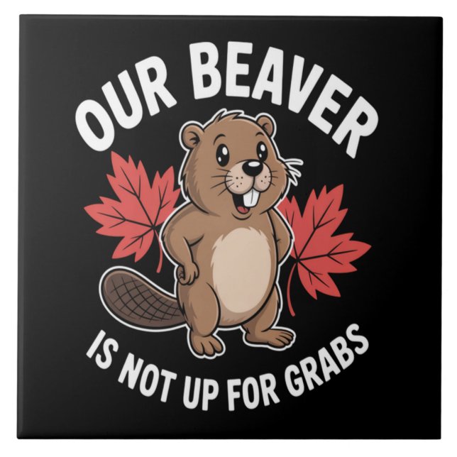 Our Beaver Is Not Up For Grabs Ceramic Tile (Front)