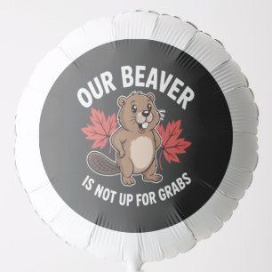 Our Beaver Is Not Up For Grabsc Balloon