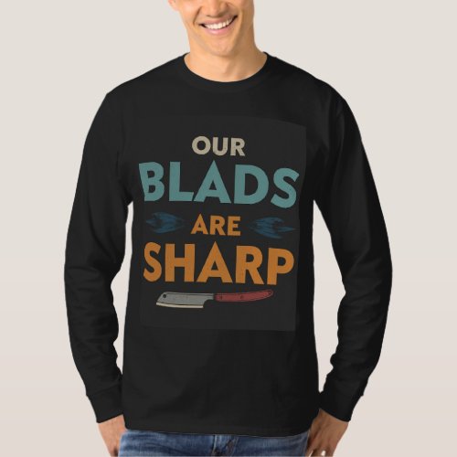 Our Blades Are Sharp T_Shirt