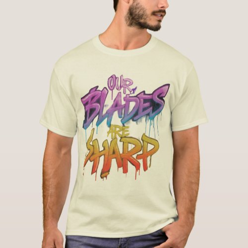 Our Blades Are Sharp T_Shirt