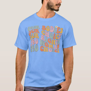 Our Bodies Our Choice Our Rights Pro Choice Femini T-Shirt