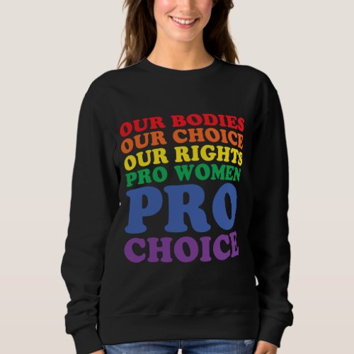 Our Bodies Our Choice Pro Women _ Pro Choice Women Sweatshirt