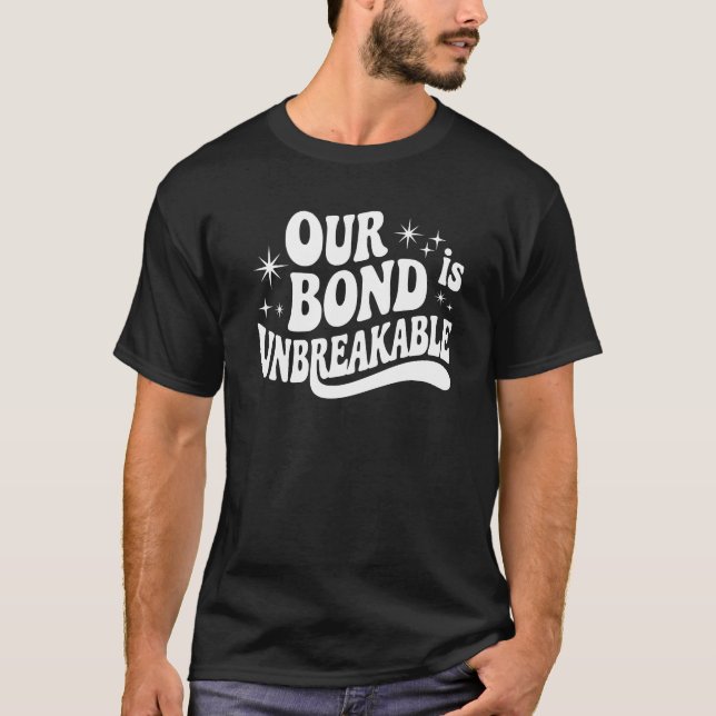 Our Bond is Unbreakable – Cute Friendship Quote T-Shirt (Front)
