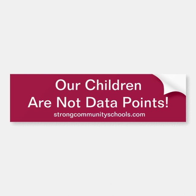 Our children are not data points. bumper sticker (Front)