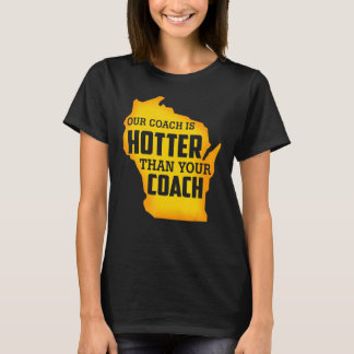 Our Coach Is Hotter Than Your Coach Green Bay T-Shirt
