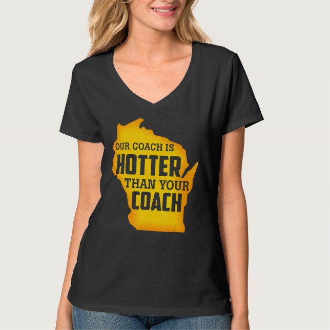 Our Coach Is Hotter Than Your Coach Green Bay T-Shirt (Front)