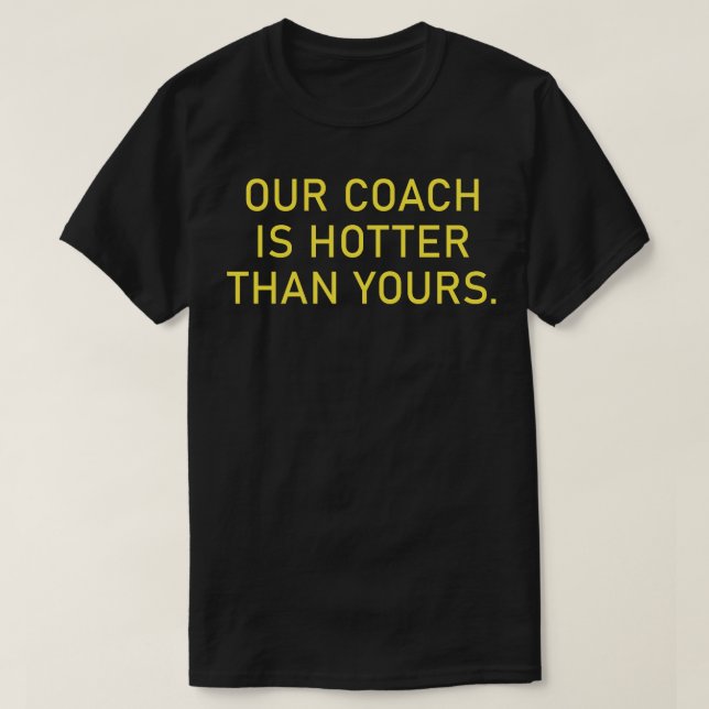 Our Coach Is Hotter Than Yours T-Shirt (Design Front)