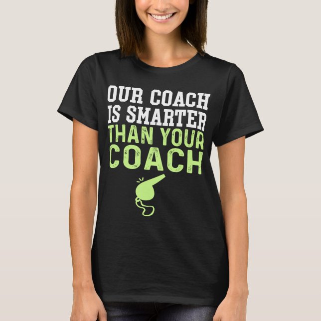 Our Coach Is Smarter Hotter Better Than Your Coach T-Shirt (Front)