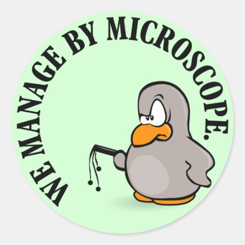 Our company gives new meaning to micromanagement classic round sticker