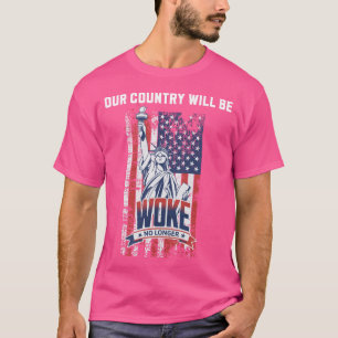 Our Country Will Be Woke No Longer Pro Trump 2025 T-Shirt