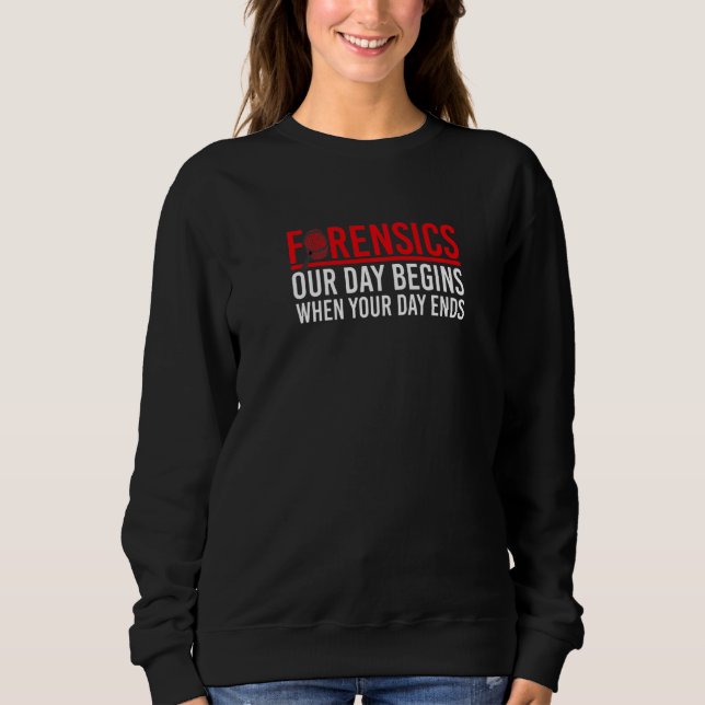 Our Day Begins When Your Day Ends Forensic Science Sweatshirt (Front)