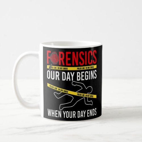 Our Day Begins When Your Day Ends Forensics Crime  Coffee Mug