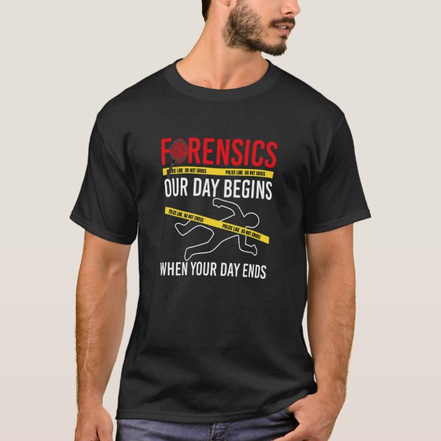 Our Day Begins When Your Day Ends  Forensics Crime T-Shirt (Front)