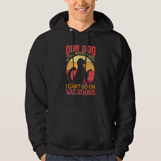 Our Dog Is The Reason Why We Can't Go On Vacations Hoodie (Front)