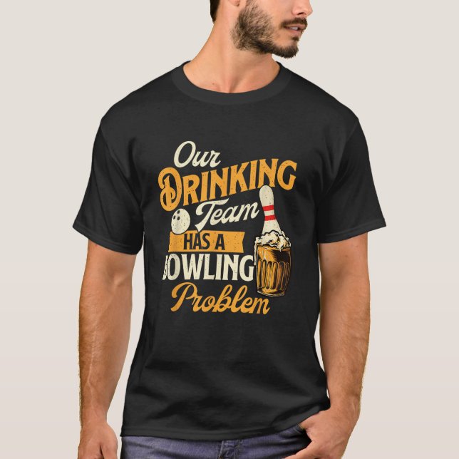Our Drinking Team Has A Bowling Problem Bowling  T-Shirt (Front)