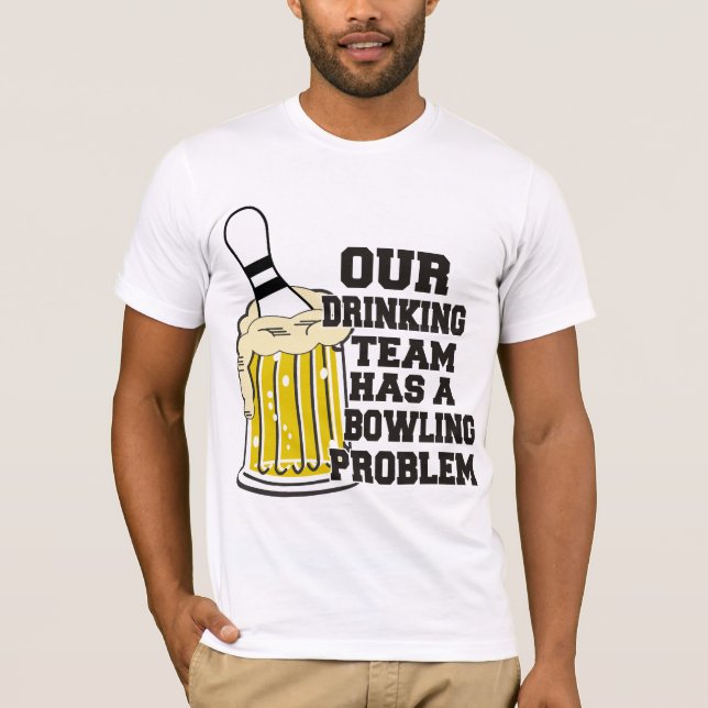 Our Drinking Team Has A Bowling Problem T-Shirt (Front)