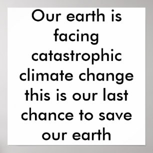 Our earth is facing catastrophic climate change... poster