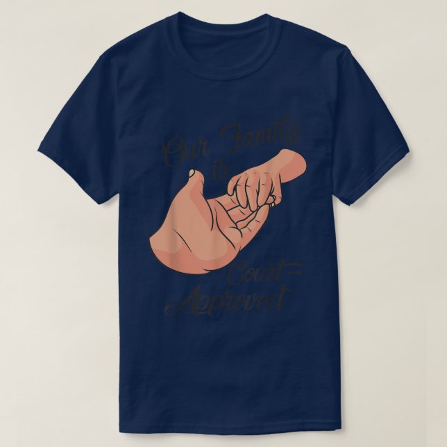 Our Family Is Court Approved Adopted Adopting Adop T-Shirt (Design Front)