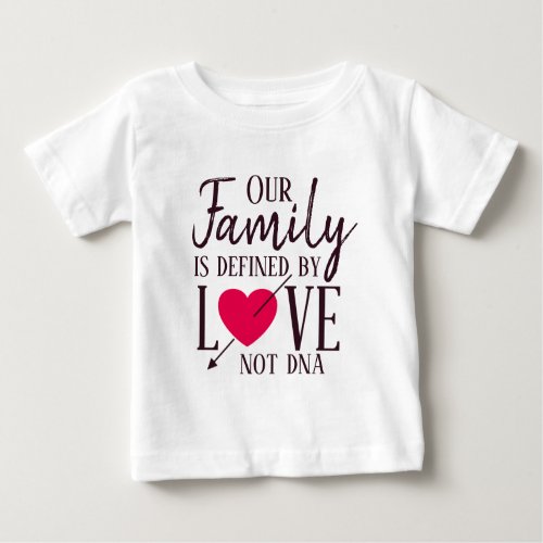 Our Family is Defined by Love Not DNA Adoption Baby T_Shirt
