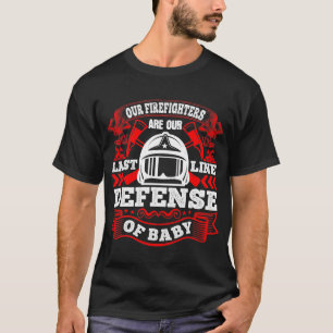 Our Firefighters Are Our Last Line Of Defense T-Shirt