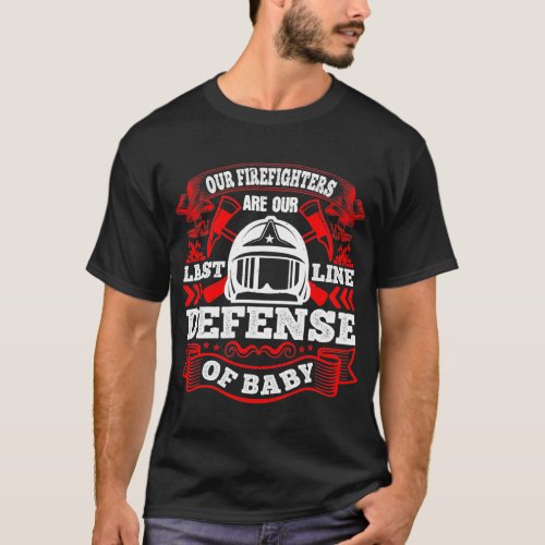 Our Firefighters Are Our Last Line Of Defense T_Shirt