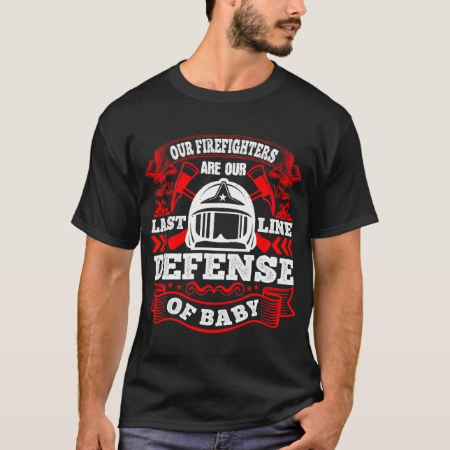 Our Firefighters Are Our Last Line Of Defense T-Shirt (Front)