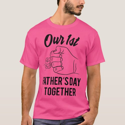 our first fathers day together fathers day gift T_Shirt