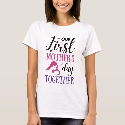 Our First Mothers Day Together T_Shirt