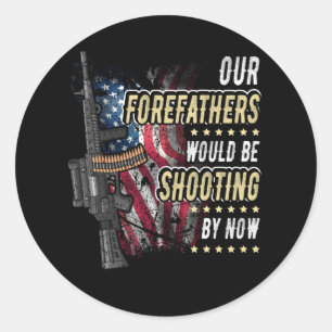 Our Forefathers Would Be Shooting Now American Fla Classic Round Sticker