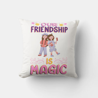 OUR FRIENDSHIP IS MAGIC . FRIENDS . BBF THROW PILLOW