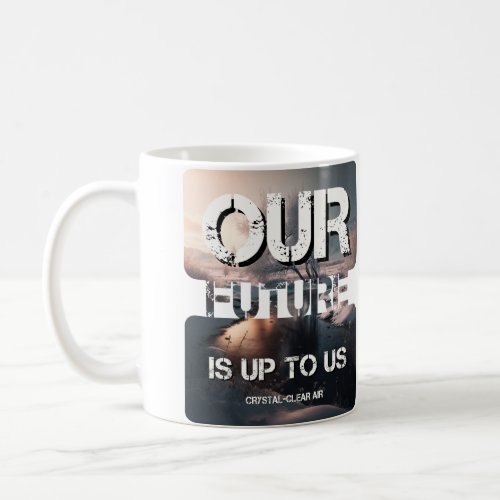 Our Future is Up to Us _ Crystal_Clear Air Coffee Mug