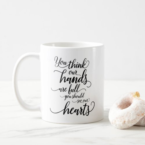 Our hands are full you Should see our hearts Coffee Mug