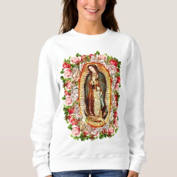 Our Lady Of Guadalupe Virgin Of Guadalupe Sweatshirt by BooPooBeeDooTShirts at Zazzle
