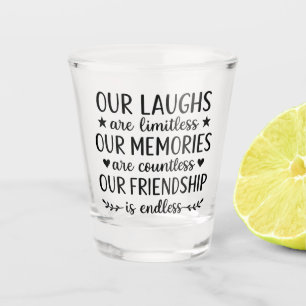 Our Laughs Are Limitless Friendship Quote  Shot Glass